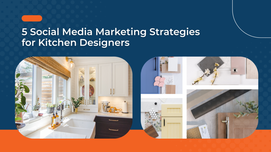 5 Social Media Marketing Strategies for Kitchen Designers