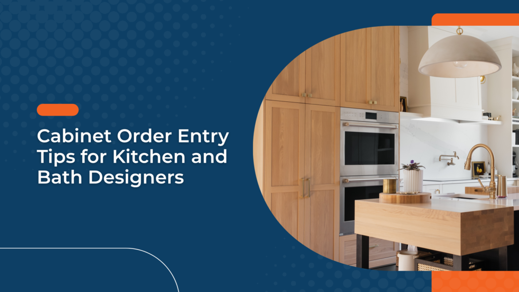 Cabinet Order Entry Tips for Kitchen and Bath Designers