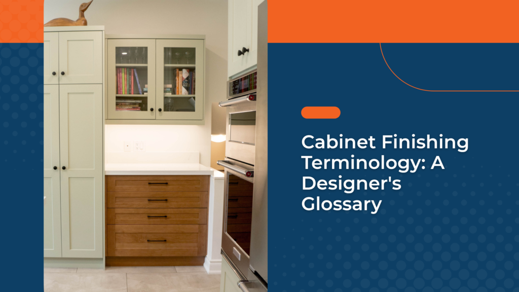 Cabinet Finishing Terminology: A Designer's Glossary